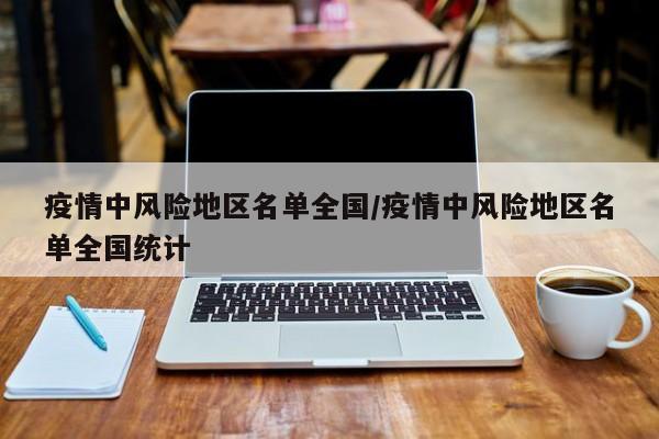 疫情中风险地区名单全国/疫情中风险地区名单全国统计